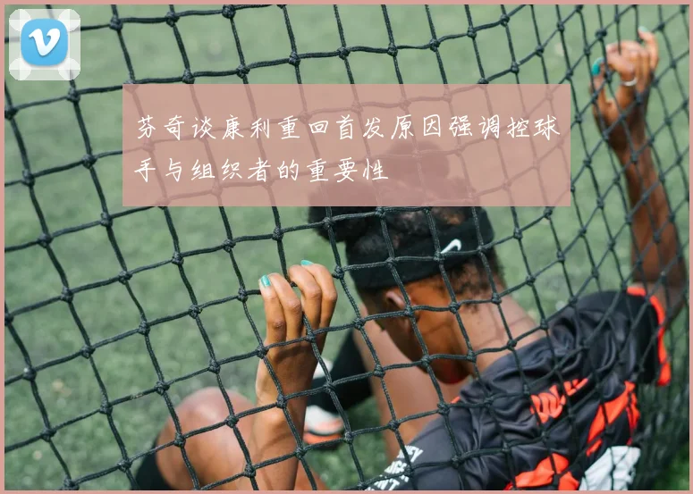 芬奇谈康利重回首发原因强调控球手与组织者的重要性